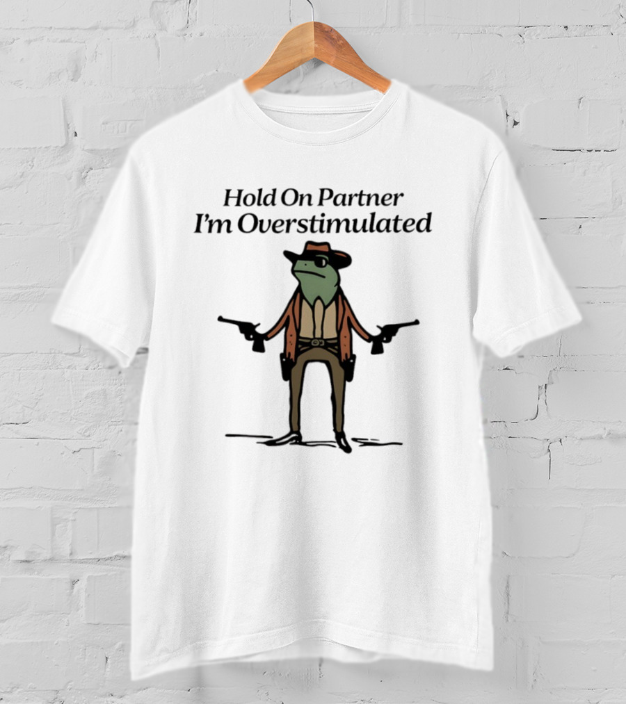 Hold On Partner I'm Overstimulated Frog Cowboy Comedy T-Shirt