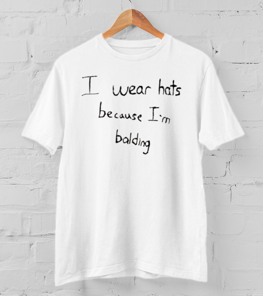 I Wear Hats Because I’m Balding T-Shirt