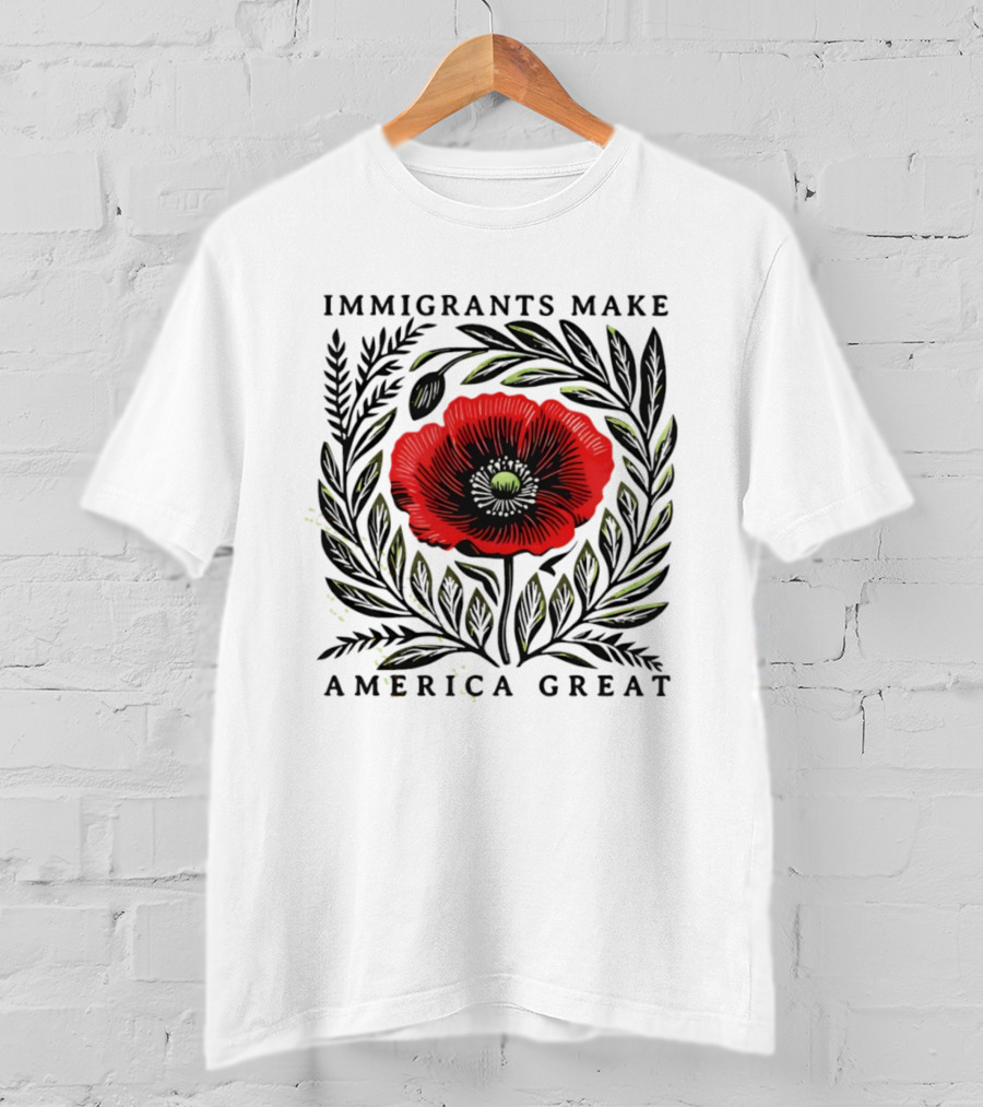 Immigrants Make America Great Poppy Design T-Shirt