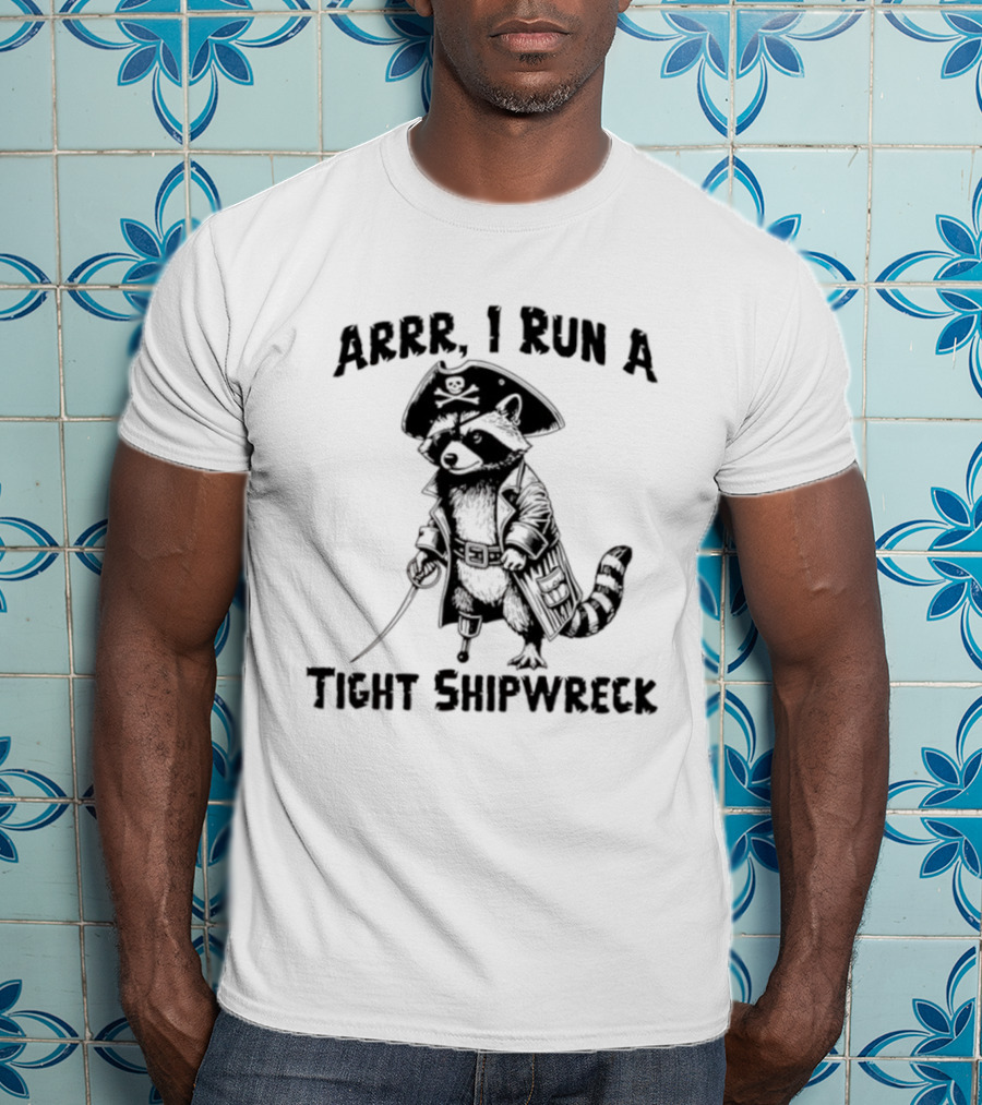 Raccoon Arrr I Run A Tight Shipwreck Pirate Captain Theme T-Shirt