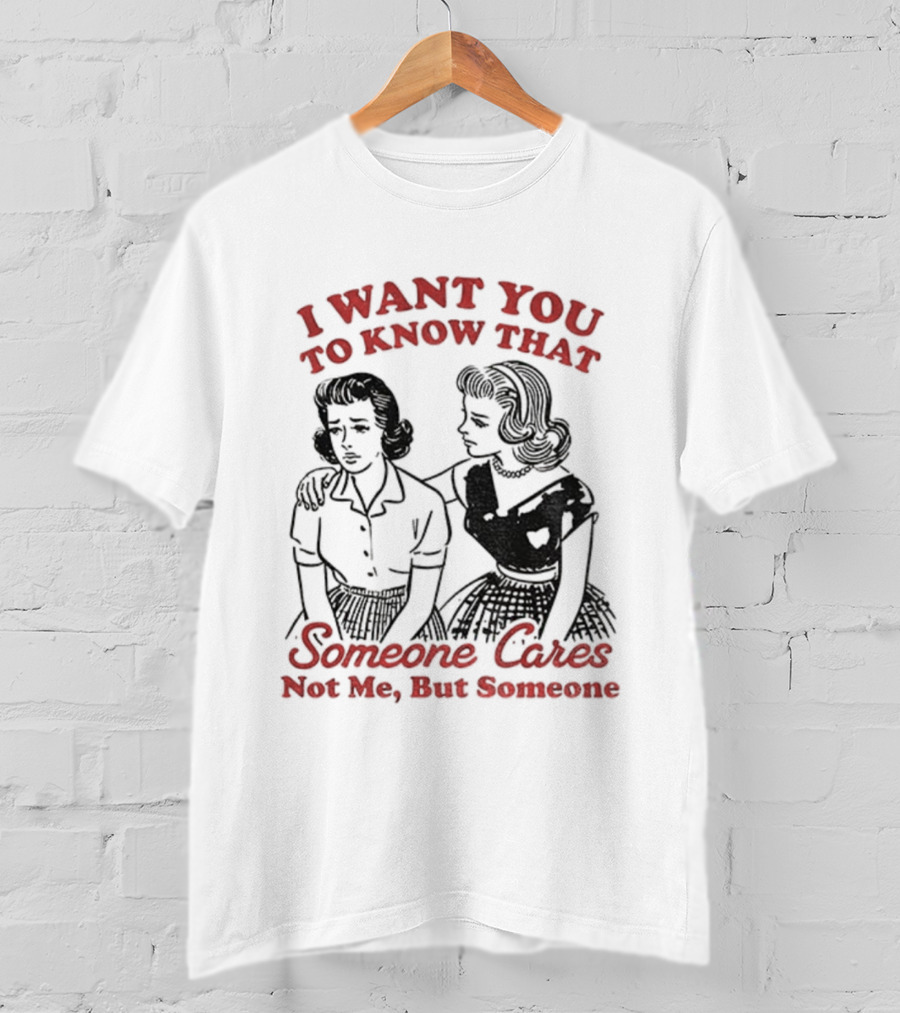Retro Sassy Girl I Want You To Know That Someone Cares Not Me But Someone T-Shirt
