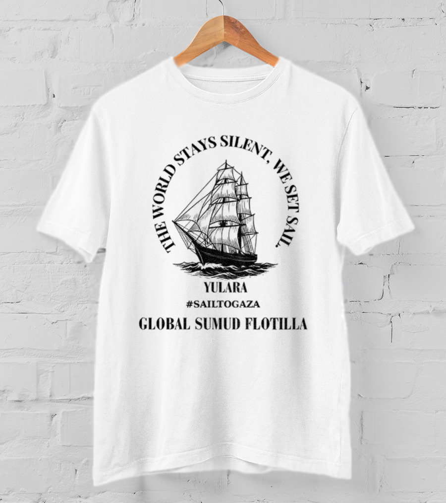 The World Stay Silent We Set Sail Gaza Liberation T-Shirt
