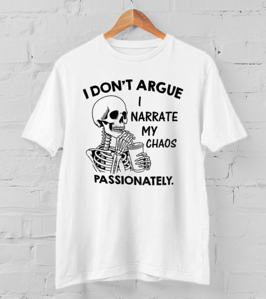 Skeleton I Don’t Argue I Narrate My Chaos Passionately T-Shirt