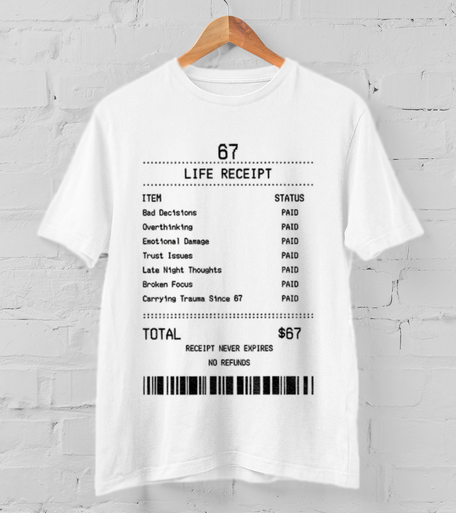 67 Life Receipt Never Expires No Refunds Meme Paid Since 67 T-Shirt