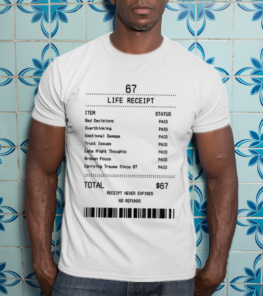 67 Life Receipt Never Expires No Refunds Meme Paid Since 67 T-Shirt