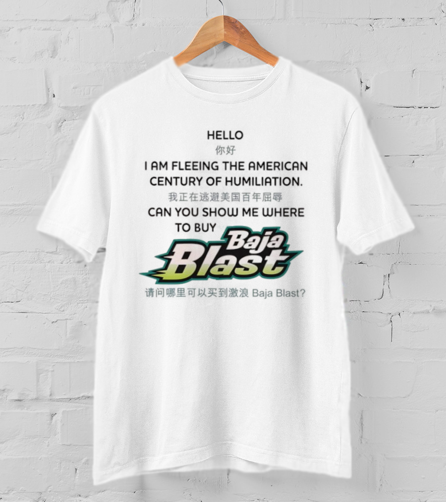 Baja Blast Hello I Am Fleeing The American Century Of Humiliation Can You Show Me Where To Buy Soda T-Shirt