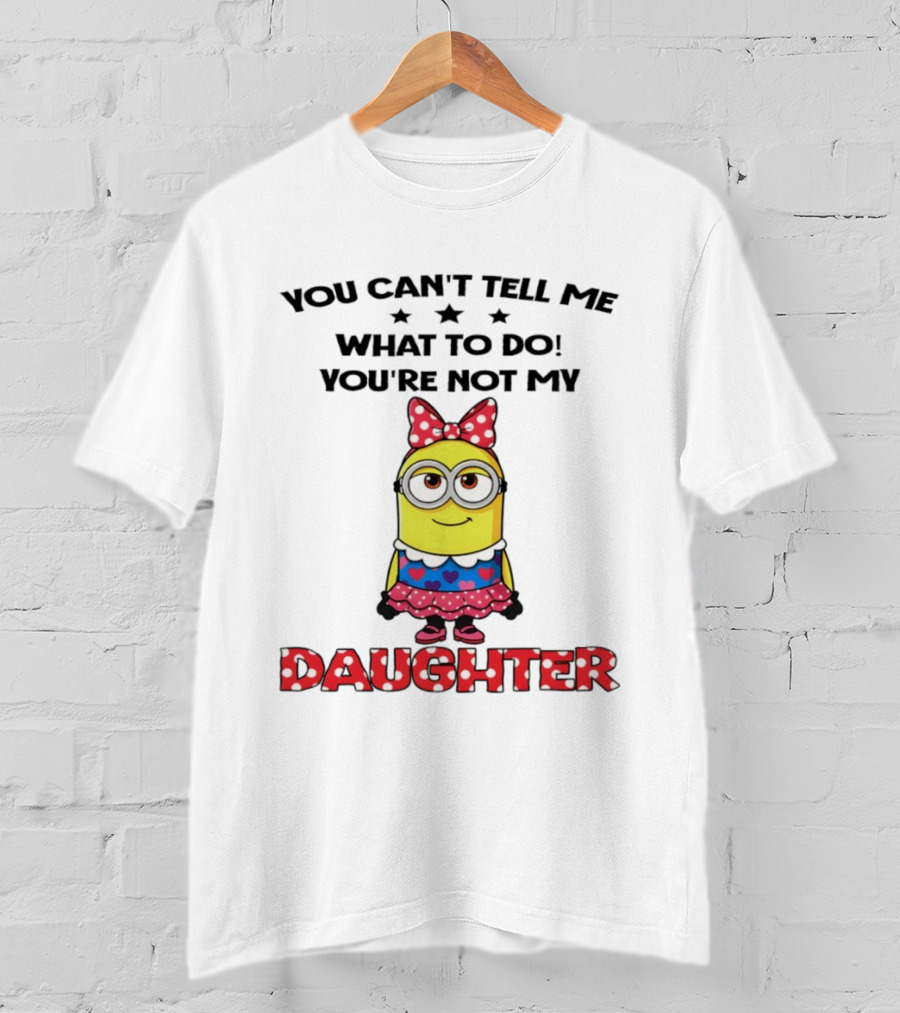You Can't Tell Me What To Do You're Not My Daughter Minion Bow Dress Hearts T-Shirt