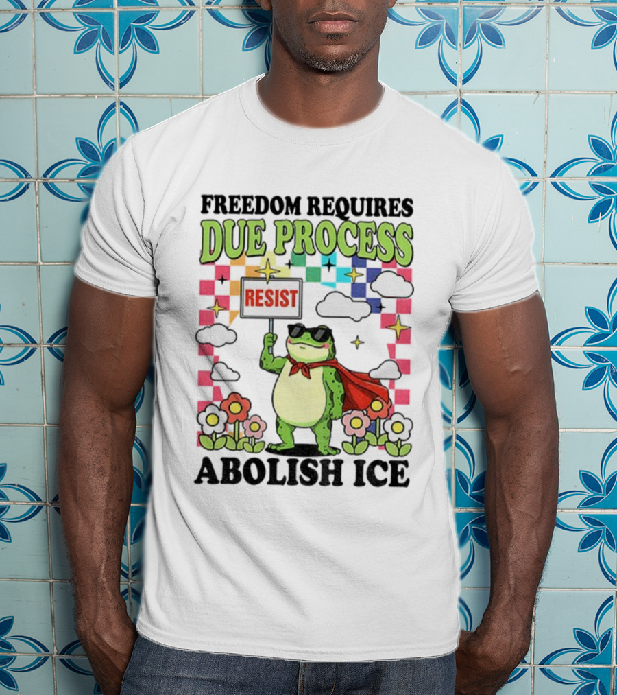Freedom Requires Due Process Frog Resist Abolish ICE T-Shirt