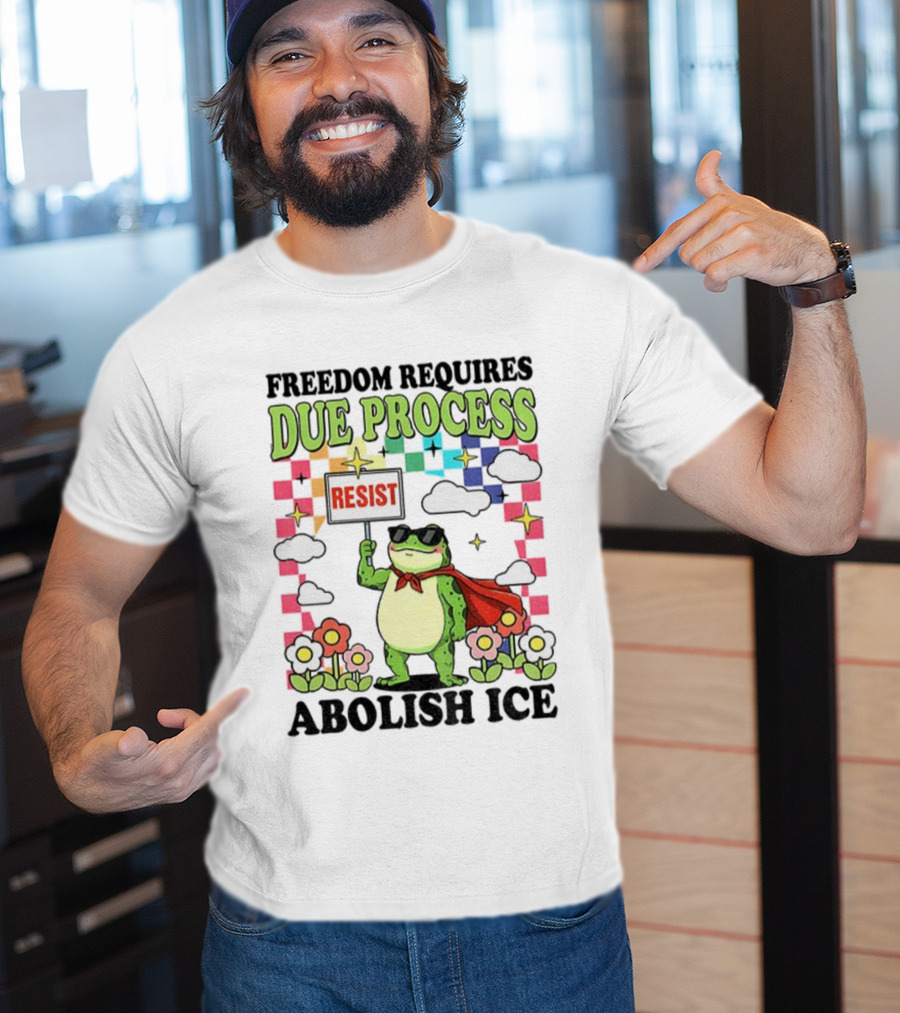 Freedom Requires Due Process Frog Resist Abolish ICE T-Shirt