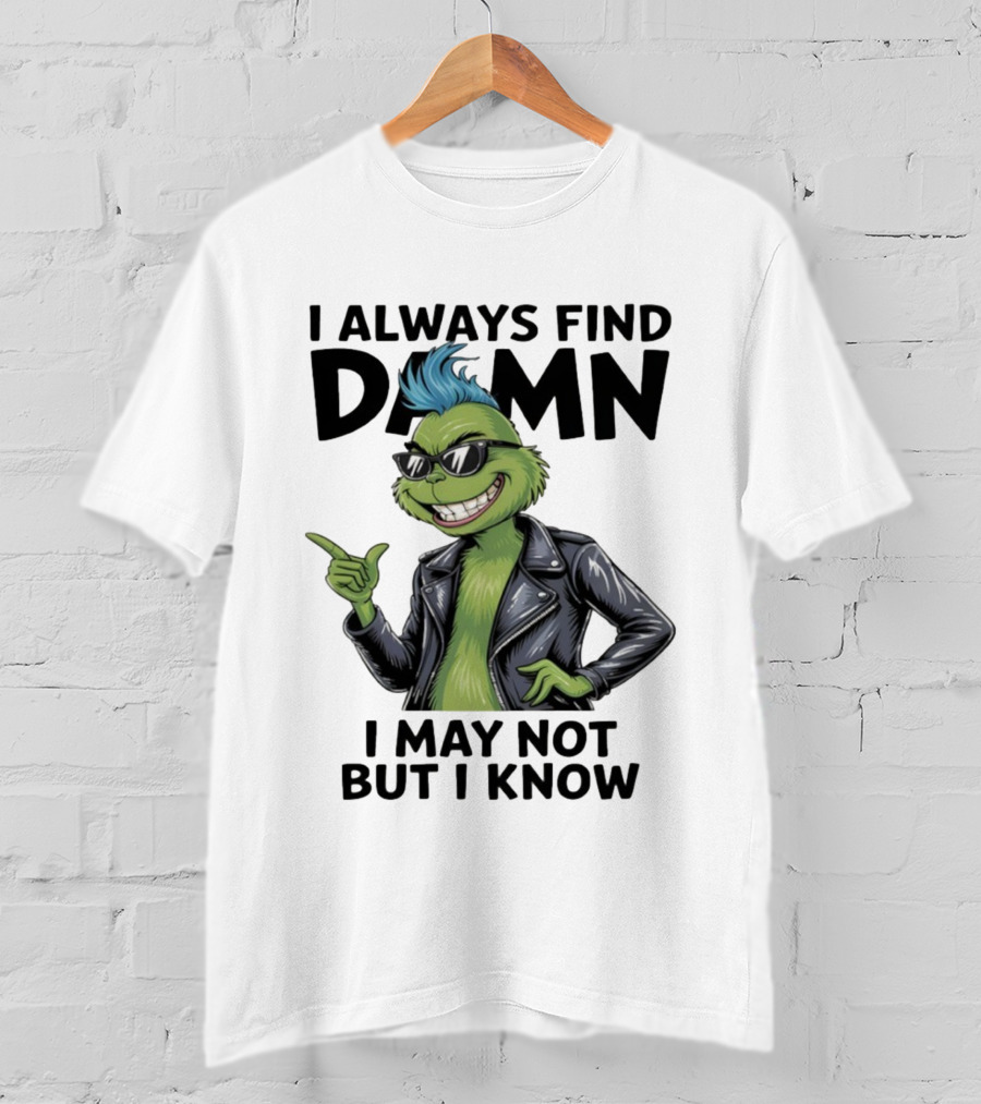 I Always Find Damn I May Not But I Know Christmas Grinch Punk Style T-Shirt