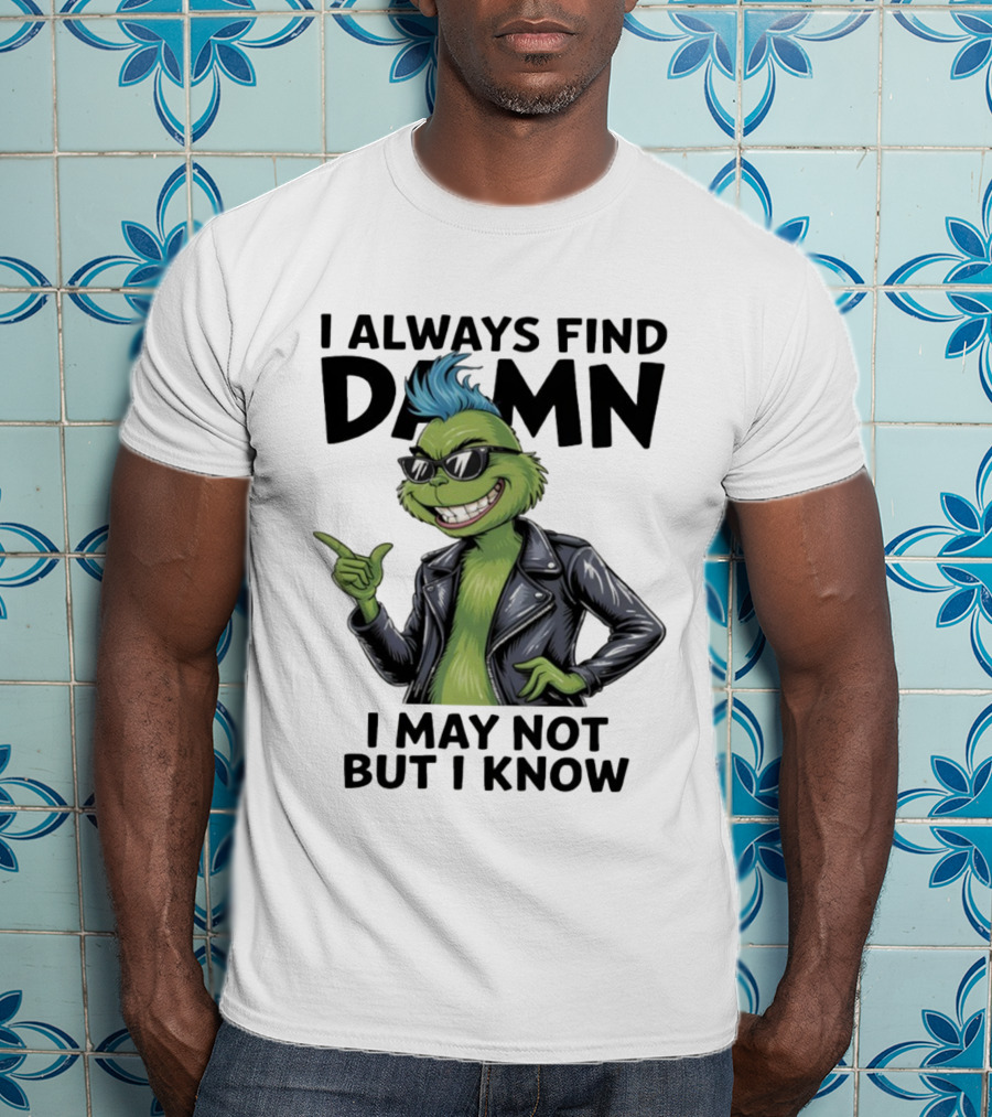 I Always Find Damn I May Not But I Know Christmas Grinch Punk Style T-Shirt