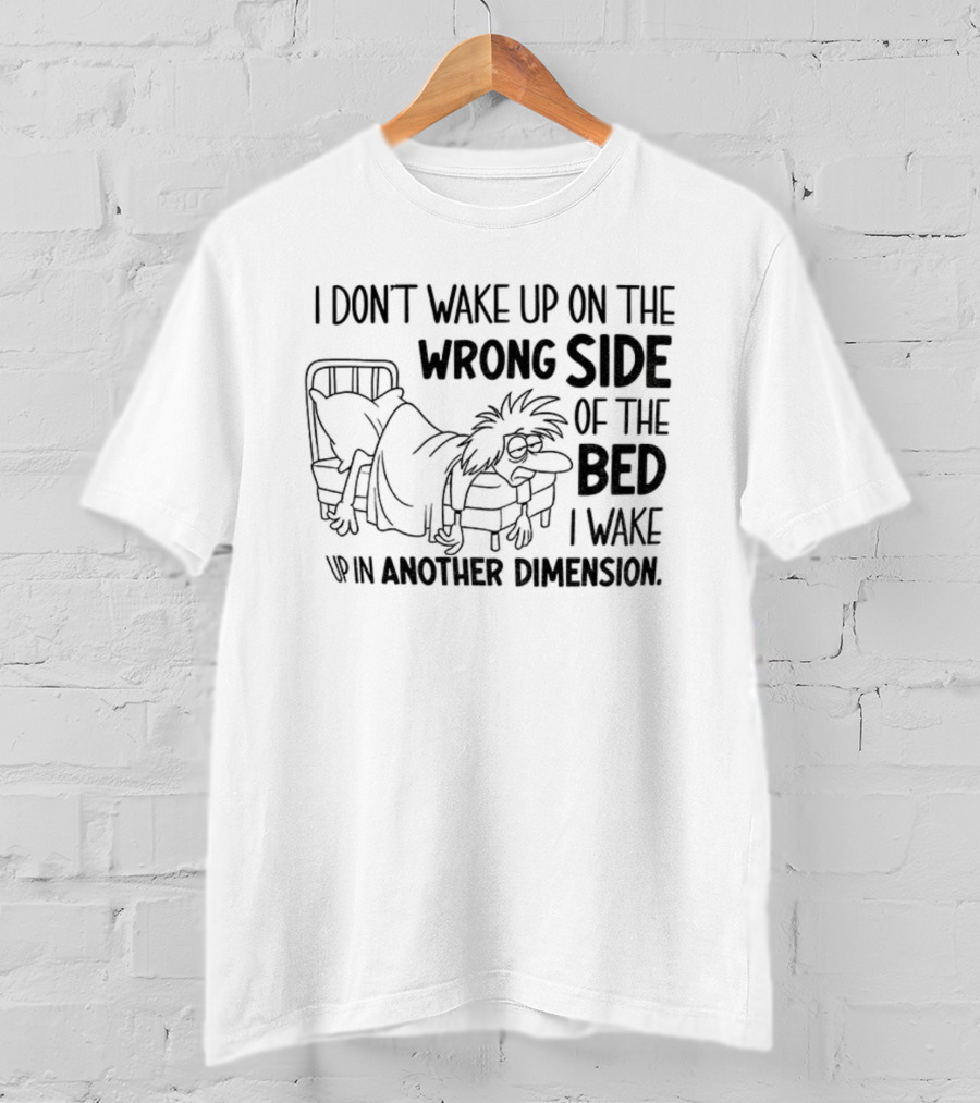I Don’t Wake Up On The Wrong Side Of The Bed I Wake Up In Another Dimension Retro Dreamy Nostalgia T-Shirt