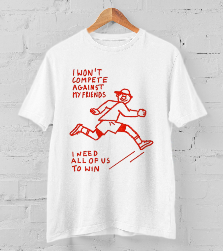 I Won't Compete Against My Friends I Need All Of Us To Win Running Sketch T-Shirt