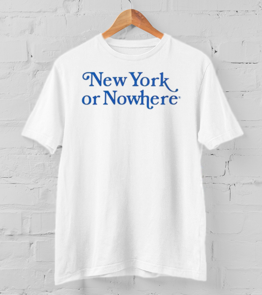 New York Or Nowhere Always Be New York Or Nowhere T-Shirt