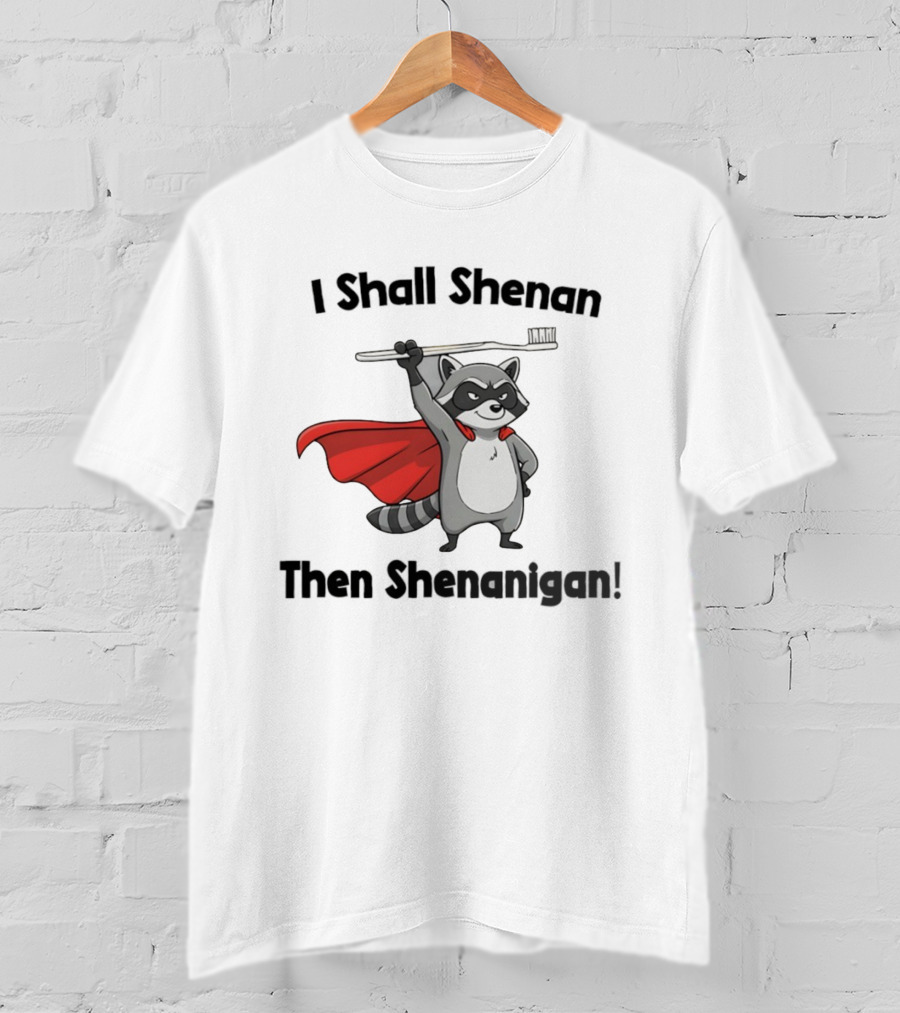 Raccoon I Shall Shenan Then Shenanigan Superhero Toothbrush Cloak T-Shirt