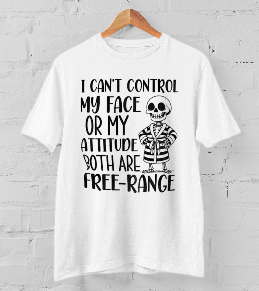 Skeleton Can't Control My Face Or Attitude Both Are Free-Range T-Shirt