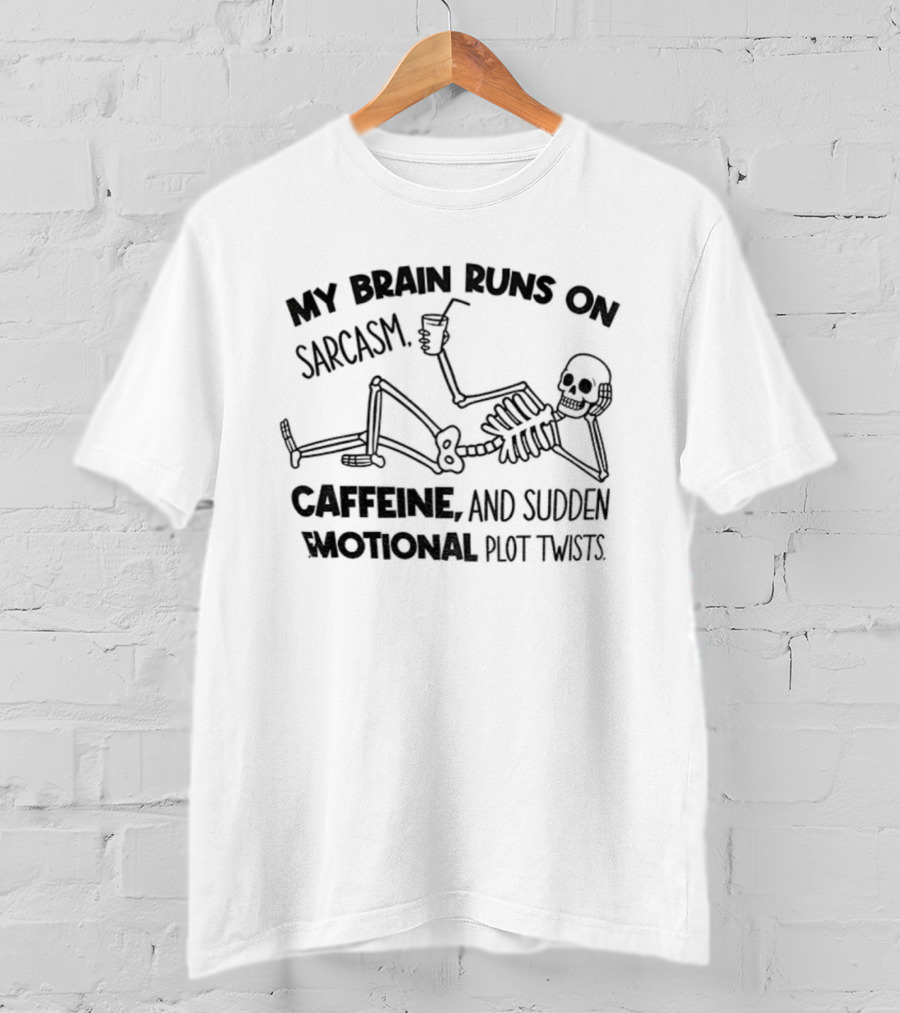 My Brain Runs On Sarcasm Caffeine And Sudden Emotional Plot Twists Skeleton T-Shirt