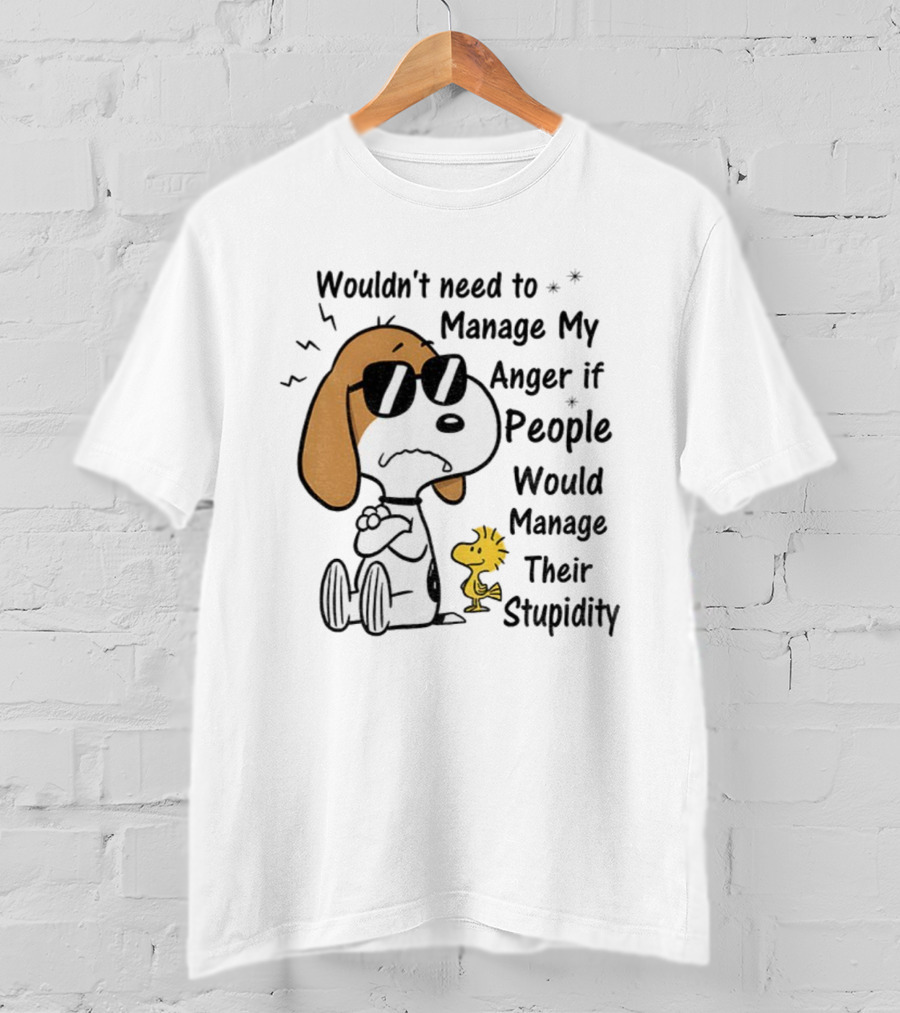 Snoopy Woodstock Wouldn’t Need To Manage My Anger If People Would Manage Their Stupidity T-Shirt