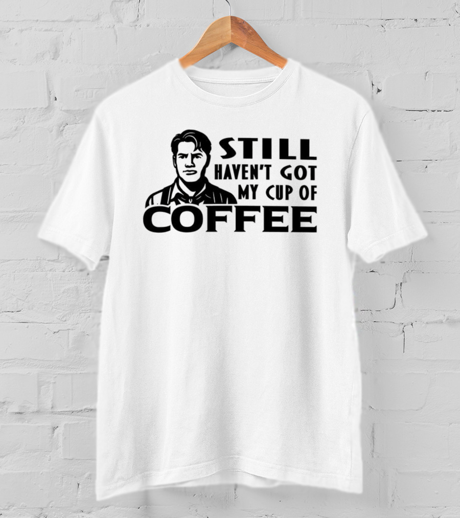 Still Haven’t Got My Cup Of Coffee Roy Kent Meme T-Shirt