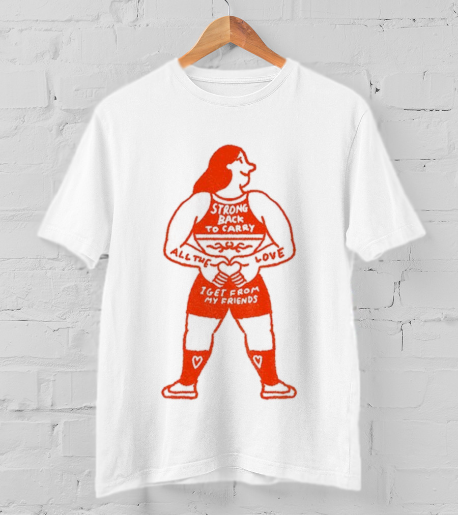 Strong Back To Carry All The Love I Get From My Friends T-Shirt