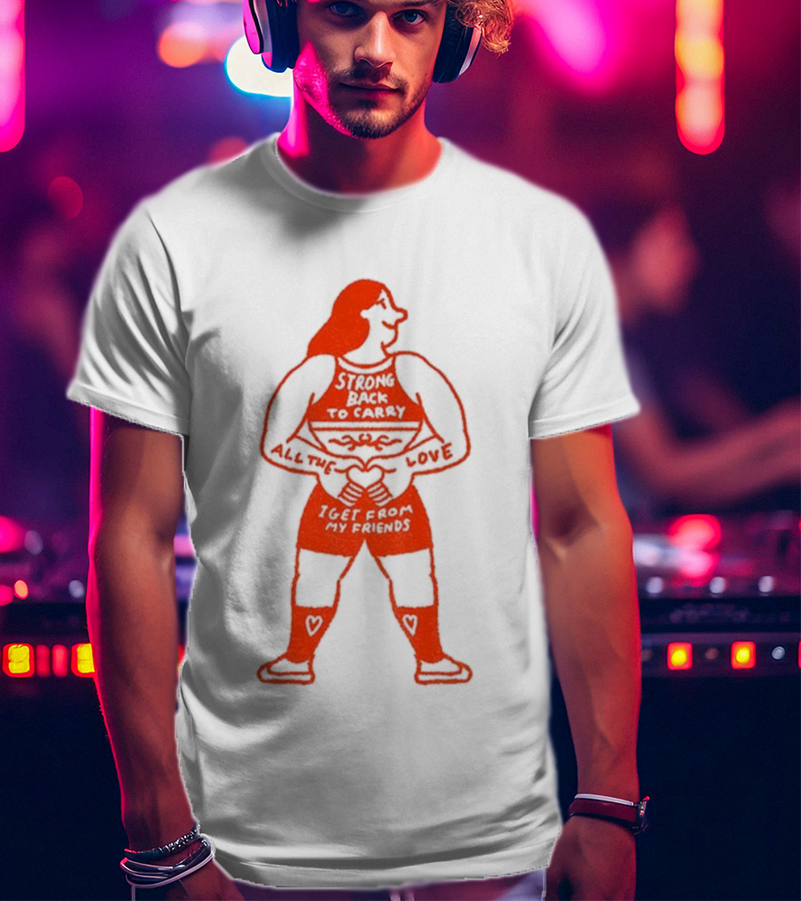 Strong Back To Carry All The Love I Get From My Friends T-Shirt