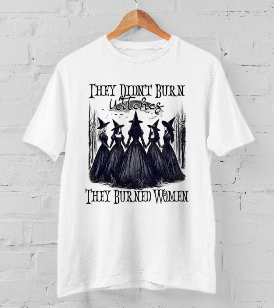 They Didn’t Burn Witches They Burned Women Feminist Witch Halloween 2025 T-Shirt