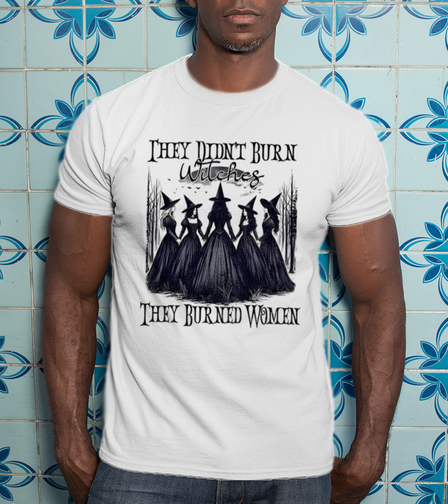 They Didn’t Burn Witches They Burned Women Feminist Witch Halloween 2025 T-Shirt