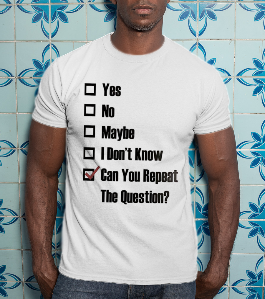 Yes No Maybe I Don’t Know Can You Repeat The Question Checklist Humor T-Shirt