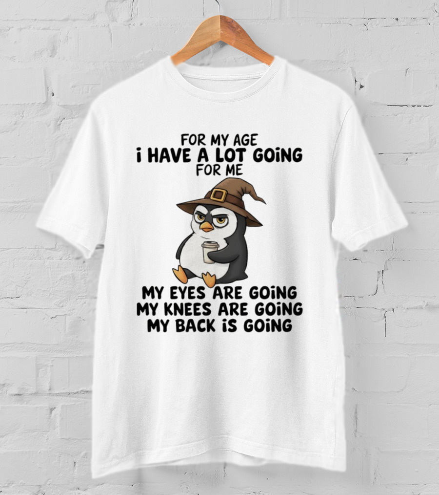 For My Age Penguin Witch My Eyes Are Going My Knees Are Going My Back Is Going T-Shirt