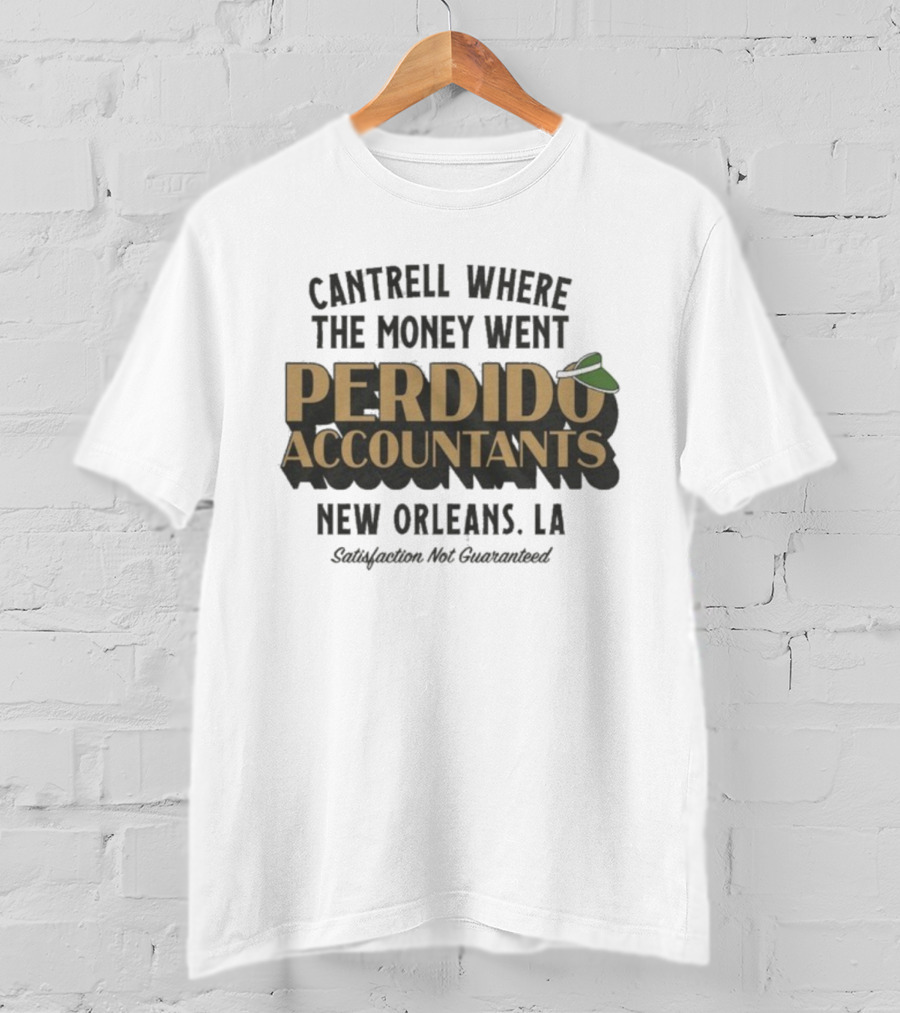 Cantrell Where The Money Went Perdido Accountants New Orleans LA Satisfaction Not Guaranteed Fedora Hat T-Shirt