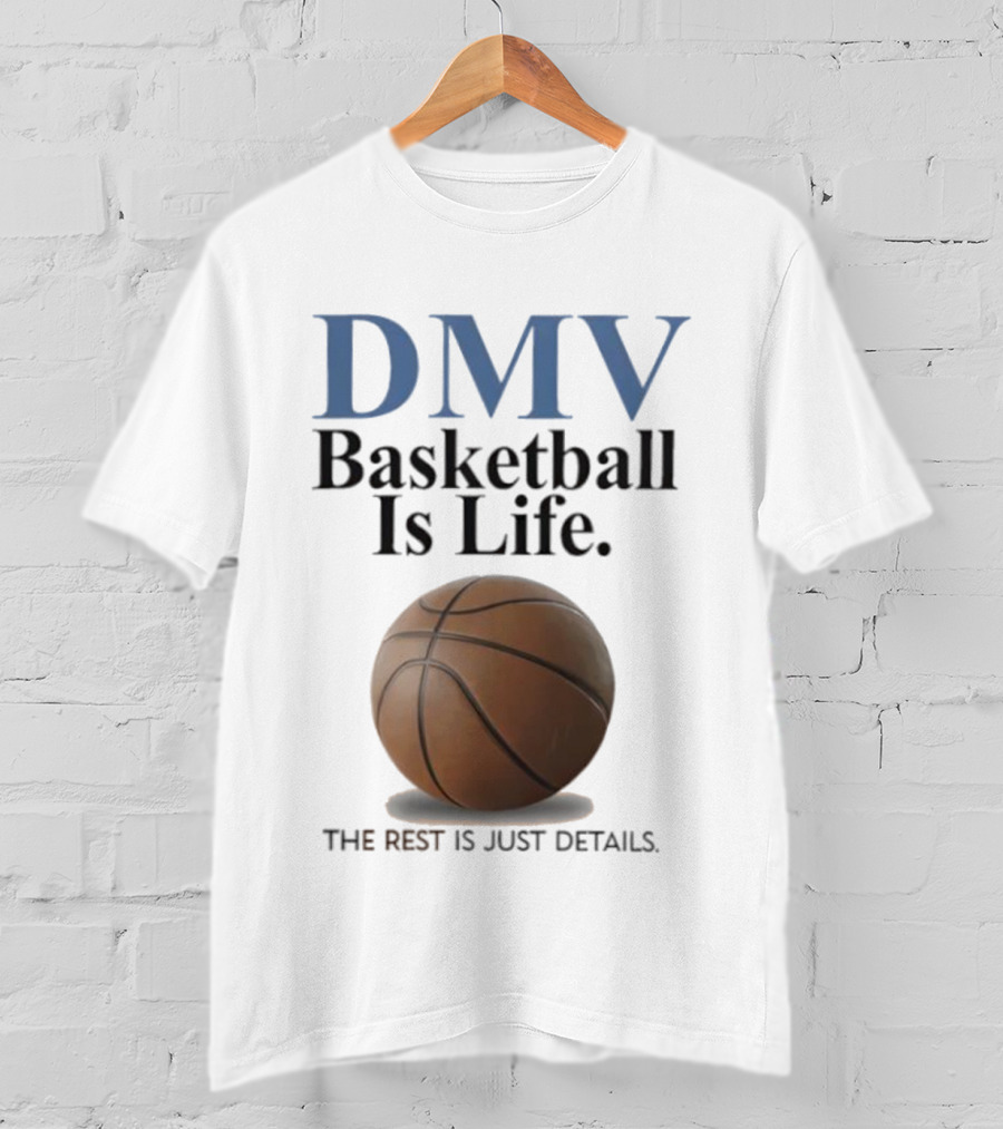 DMV Basketball Is Life The Rest Is Just Details With Basketball T-Shirt