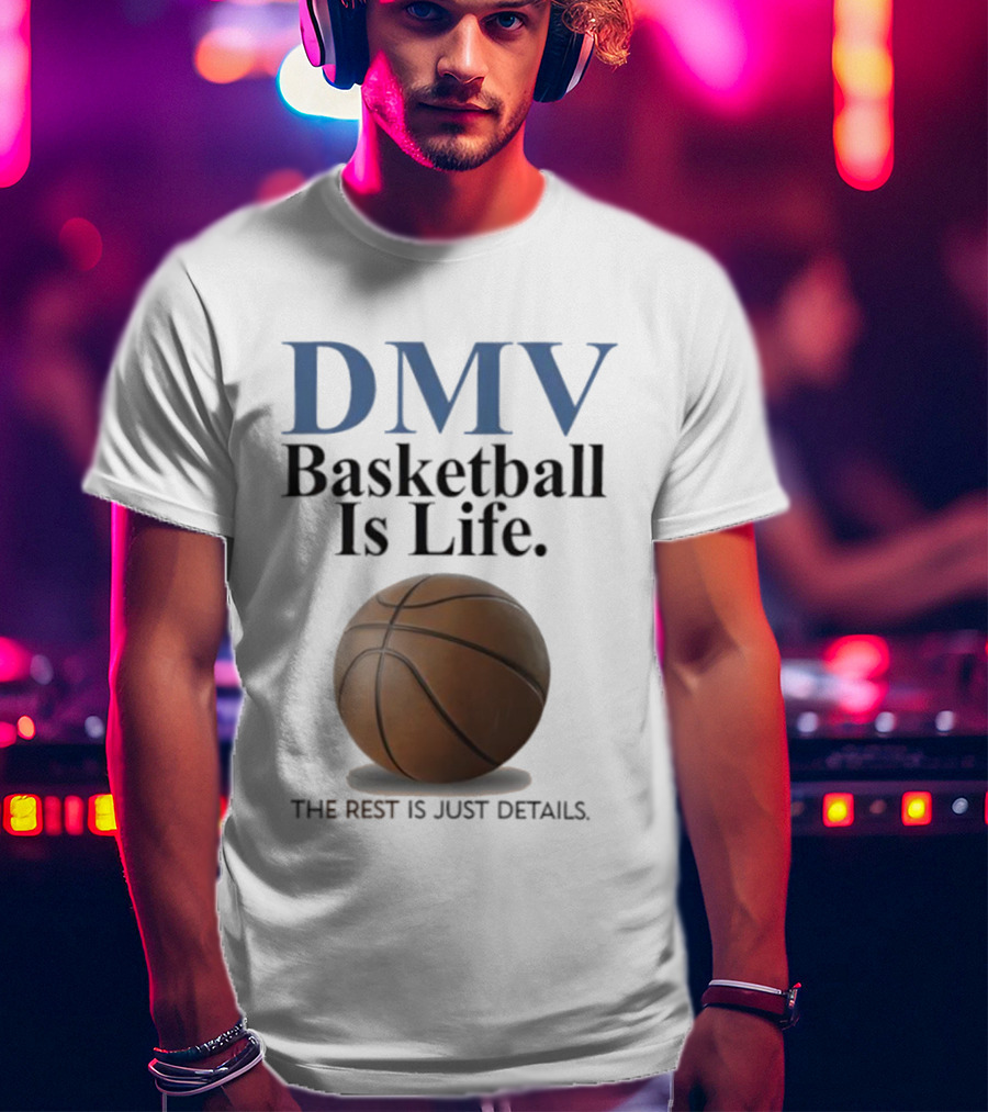 DMV Basketball Is Life The Rest Is Just Details With Basketball T-Shirt