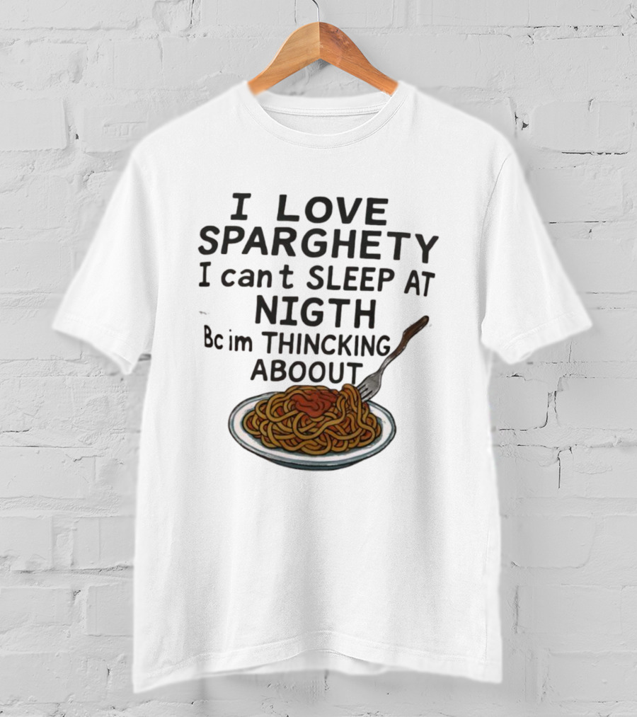 I Love Sparghety I Can't Sleep At Nigth Bc Im Thincking Aboout T-Shirt