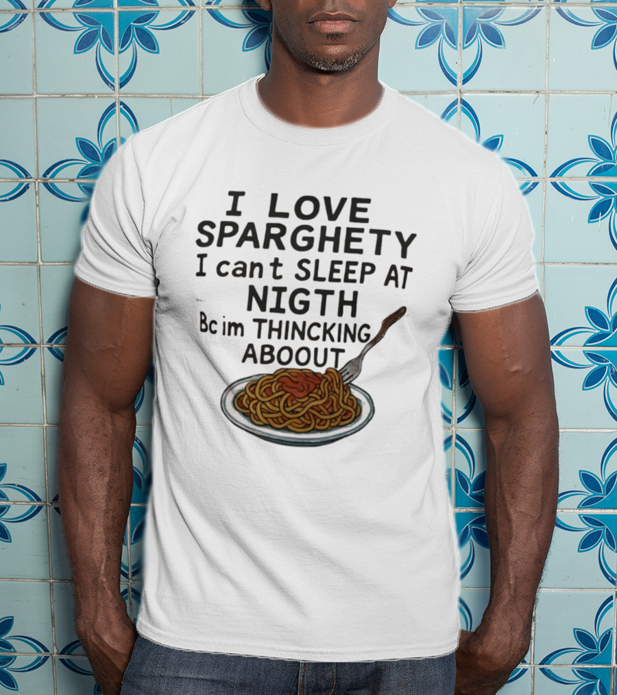I Love Sparghety I Can't Sleep At Nigth Bc Im Thincking Aboout T-Shirt