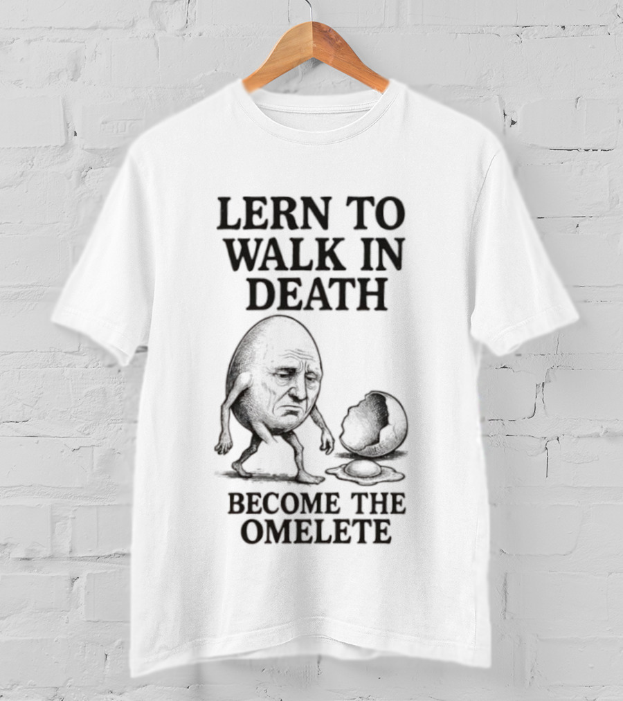 Lern To Walk In Death Become The Omelete T-Shirt