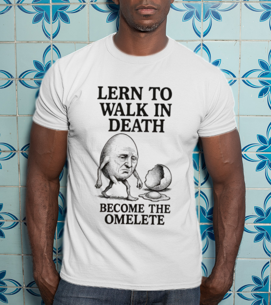 Lern To Walk In Death Become The Omelete T-Shirt