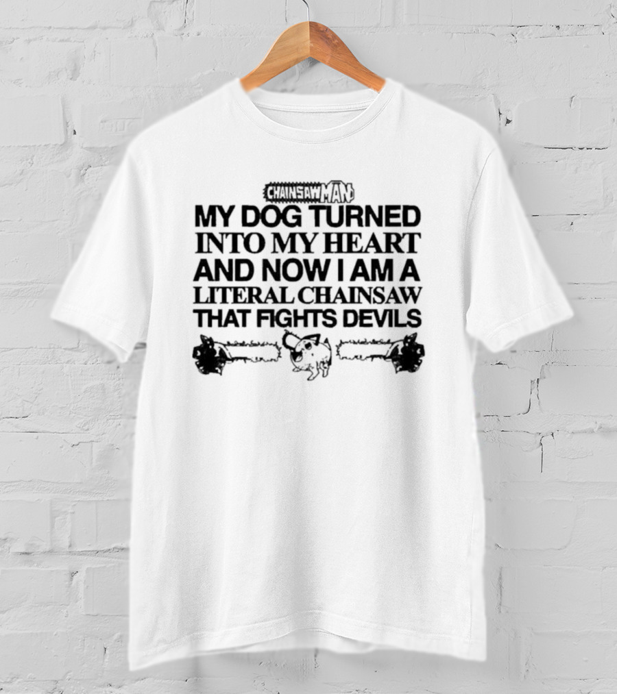 Chainsaw Man My Dog Turned Into My Heart And Now I Am A Literal Chainsaw That Fights Devils T-Shirt