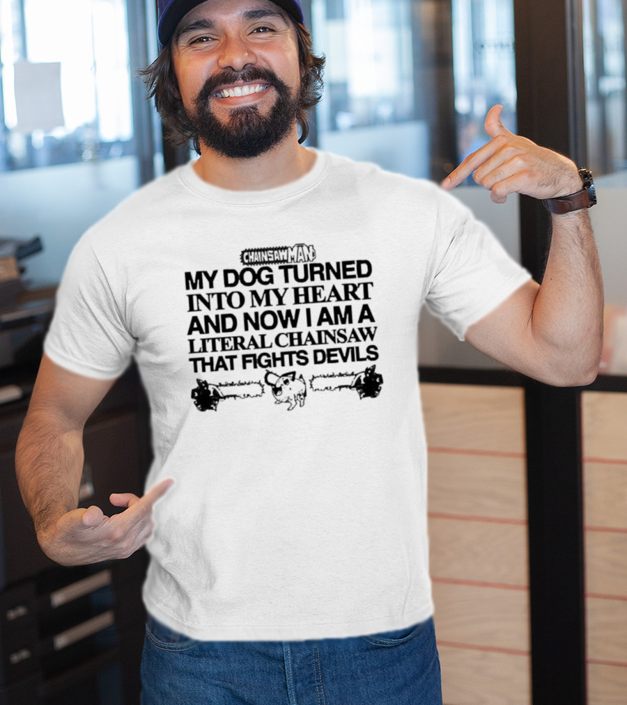 Chainsaw Man My Dog Turned Into My Heart And Now I Am A Literal Chainsaw That Fights Devils T-Shirt