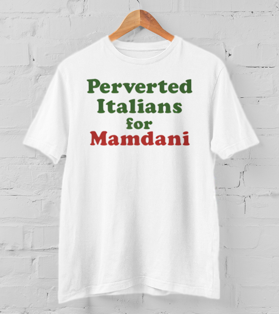 Perverted Italians For Mamdani Support Statement T-Shirt