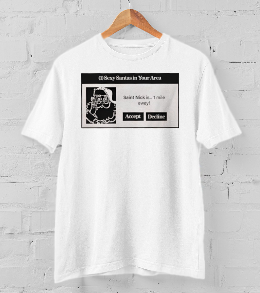 Sexy Santas In Your Area Saint Nick Is 1 Mile Away Accept Decline T-Shirt