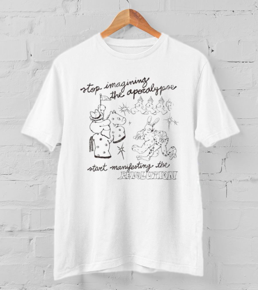 Stop Imagining The Apocalypse Start Manifesting The Revolution With Quirky Characters And Cosmic Imagery T-Shirt