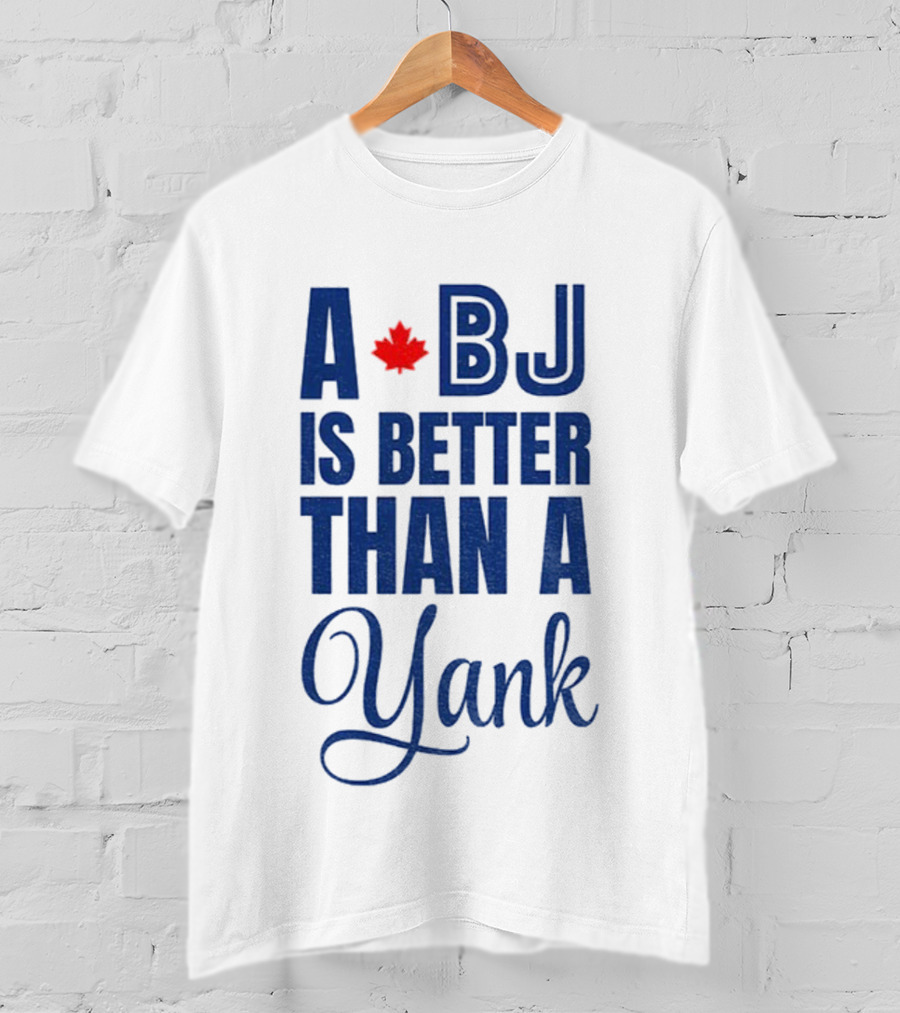 Toronto Blue Jays BJ Is Better Than A Yank Maple Leaf T-Shirt