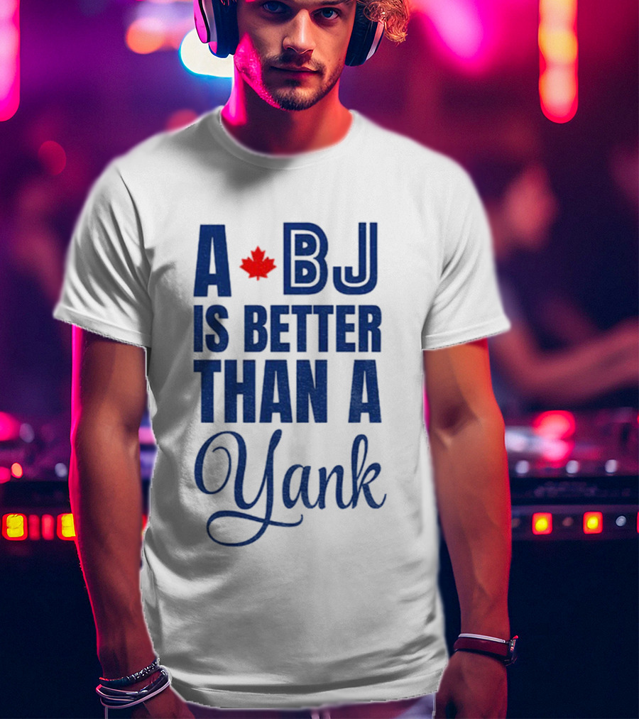 Toronto Blue Jays BJ Is Better Than A Yank Maple Leaf T-Shirt