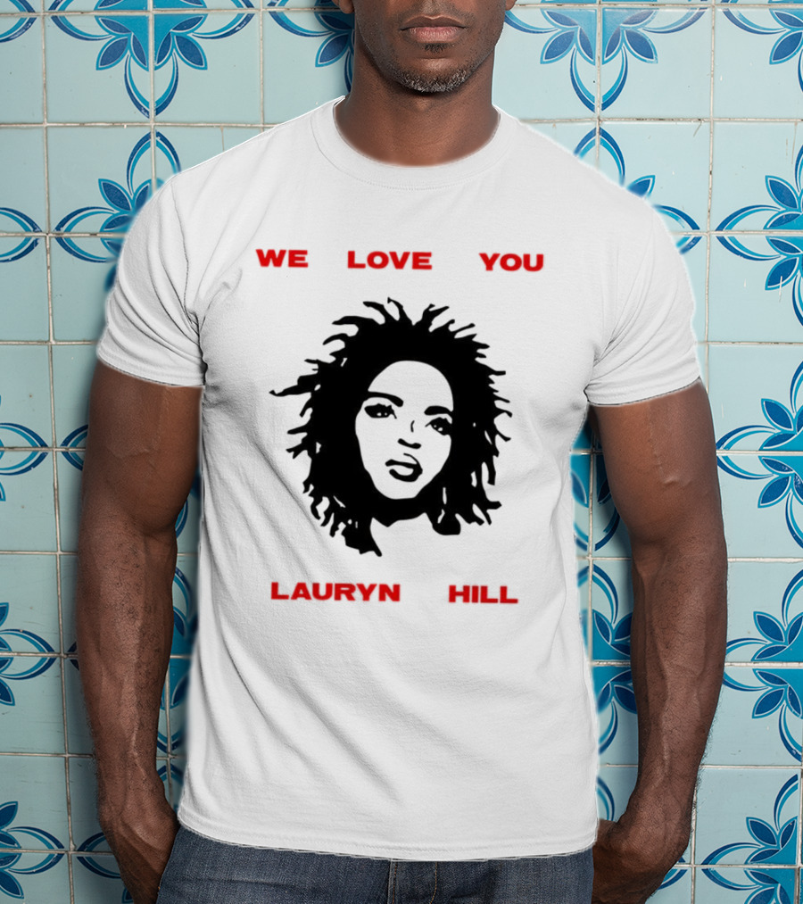 We Love You Lauryn Hill Music Lover T-Shirt