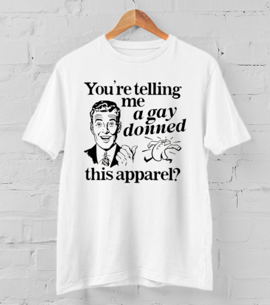 You’re Telling Me A Gay Donned This Apparel Winky Face Man Drawing T-Shirt