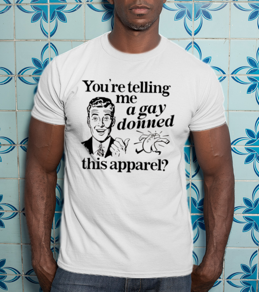 You’re Telling Me A Gay Donned This Apparel Winky Face Man Drawing T-Shirt