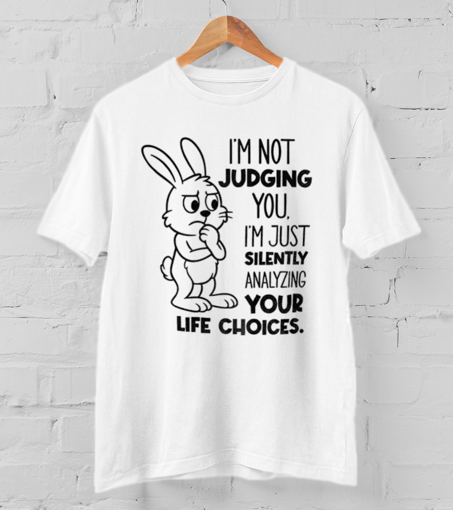 Bunny I'm Not Judging You Silently Analyzing Your Life Choices T-Shirt
