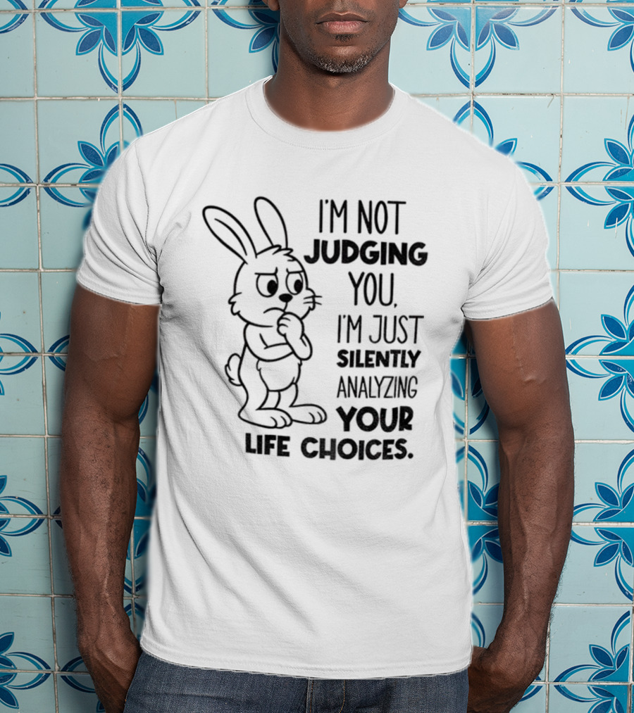 Bunny I'm Not Judging You Silently Analyzing Your Life Choices T-Shirt