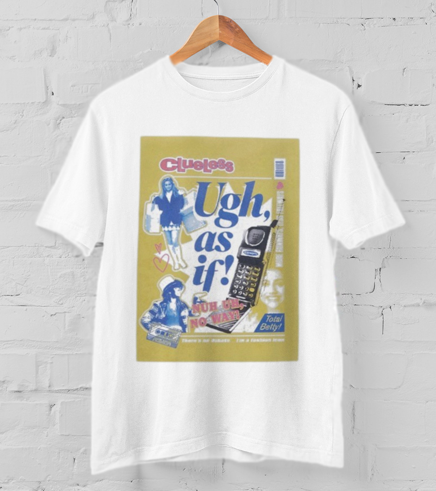 Clueless Ugh As If Nuh Uh No Way Total Betty Fashion Meme T-Shirt
