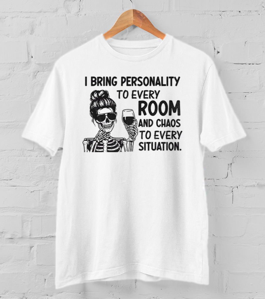 I Bring Personality To Every Room And Chaos To Every Situation Girl Skeleton T-Shirt